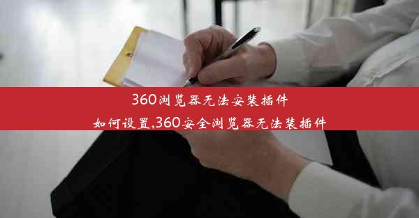 360浏览器无法安装插件如何设置,360安全浏览器无法装插件