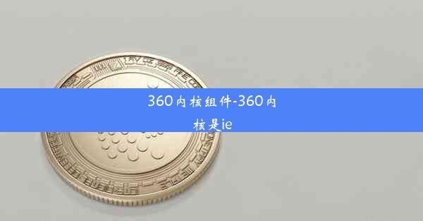 360内核组件-360内核是ie