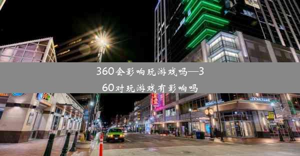 360会影响玩游戏吗—360对玩游戏有影响吗