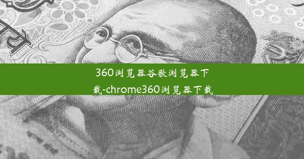 360浏览器谷歌浏览器下载-chrome360浏览器下载