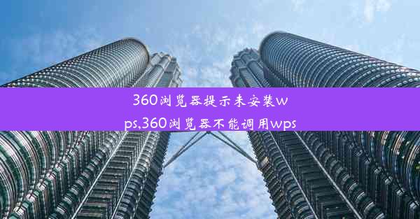 360浏览器提示未安装wps,360浏览器不能调用wps