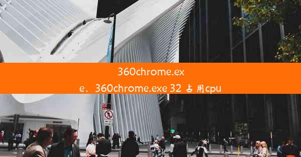 360chrome.exe、360chrome.exe 32 占用cpu