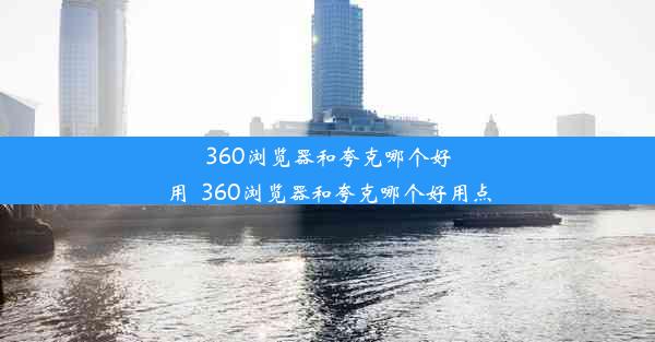 360浏览器和夸克哪个好用_360浏览器和夸克哪个好用点