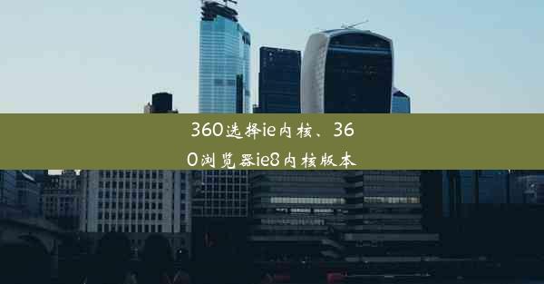 360选择ie内核、360浏览器ie8内核版本