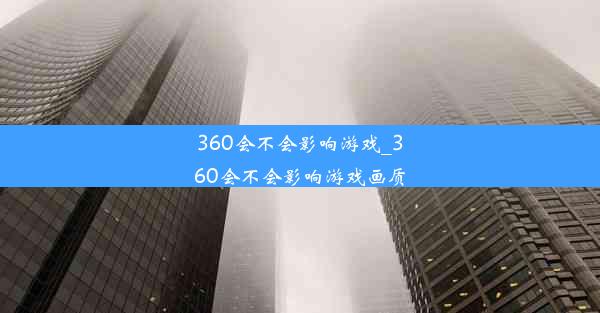 360会不会影响游戏_360会不会影响游戏画质