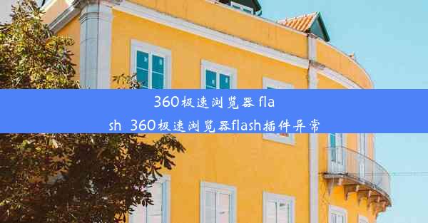 360极速浏览器 flash_360极速浏览器flash插件异常