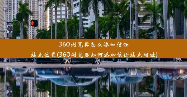 360浏览器怎么添加信任站点位置(360浏览器如何添加信任站点网址)