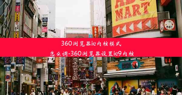 360浏览器ie内核模式怎么调-360浏览器设置ie9内核