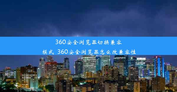 360安全浏览器切换兼容模式_360安全浏览器怎么改兼容性