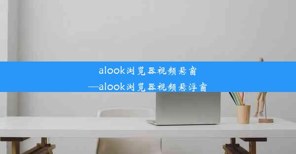 alook浏览器视频悬窗—alook浏览器视频悬浮窗