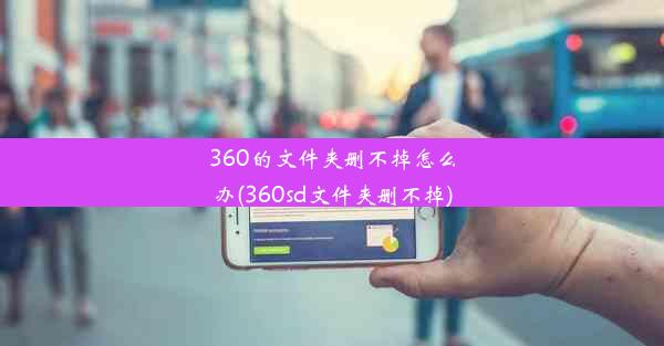 360的文件夹删不掉怎么办(360sd文件夹删不掉)