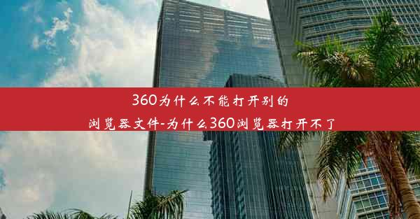 360为什么不能打开别的浏览器文件-为什么360浏览器打开不了