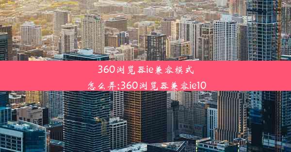 360浏览器ie兼容模式怎么弄;360浏览器兼容ie10