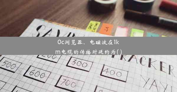 0c浏览器、电磁波在1km电缆的传播时延约为( )