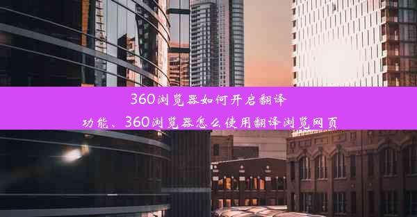 360浏览器如何开启翻译功能、360浏览器怎么使用翻译浏览网页