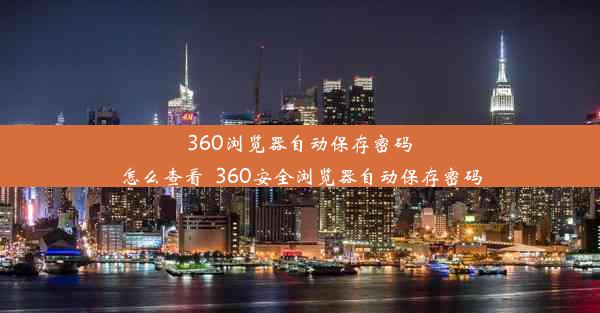 360浏览器自动保存密码怎么查看_360安全浏览器自动保存密码