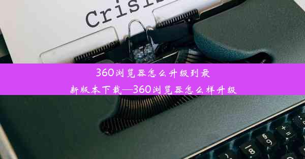 360浏览器怎么升级到最新版本下载—360浏览器怎么样升级