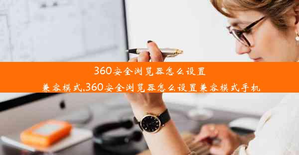 360安全浏览器怎么设置兼容模式,360安全浏览器怎么设置兼容模式手机