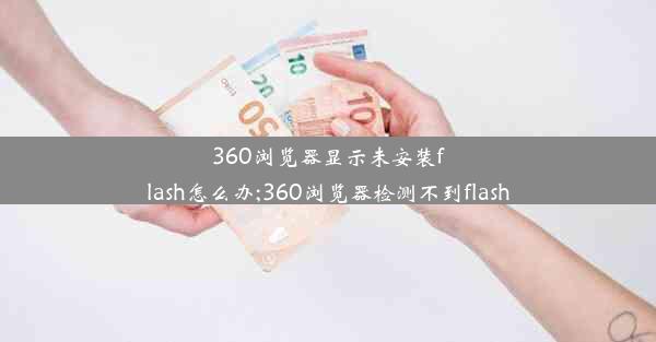 360浏览器显示未安装flash怎么办;360浏览器检测不到flash