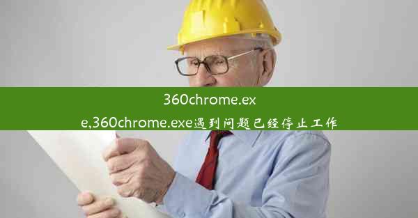 360chrome.exe,360chrome.exe遇到问题已经停止工作