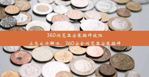 360浏览器安装插件被阻止怎么办解决、360安全浏览器安装插件