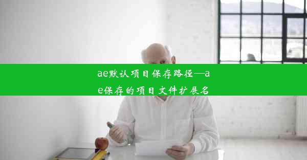 ae默认项目保存路径—ae保存的项目文件扩展名