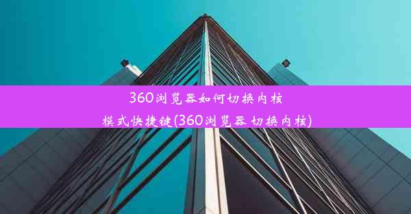 360浏览器如何切换内核模式快捷键(360浏览器 切换内核)