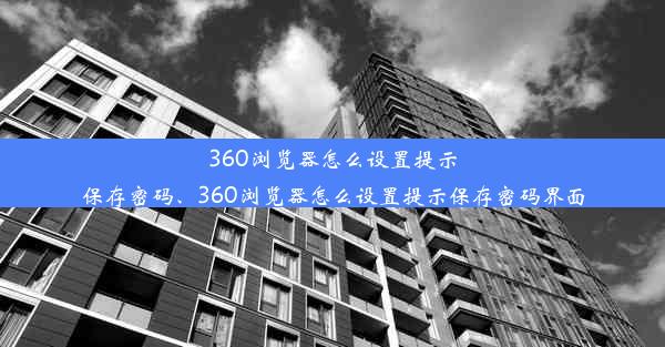 360浏览器怎么设置提示保存密码、360浏览器怎么设置提示保存密码界面