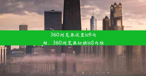 360浏览器设置ie9内核、360浏览器切换ie8内核