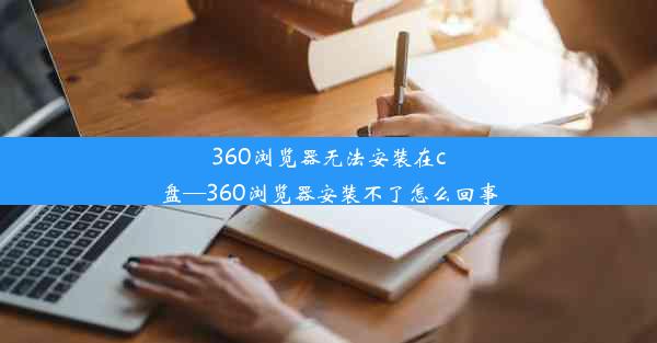 360浏览器无法安装在c盘—360浏览器安装不了怎么回事