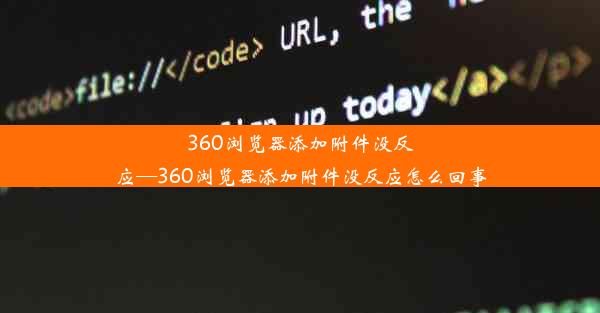 360浏览器添加附件没反应—360浏览器添加附件没反应怎么回事