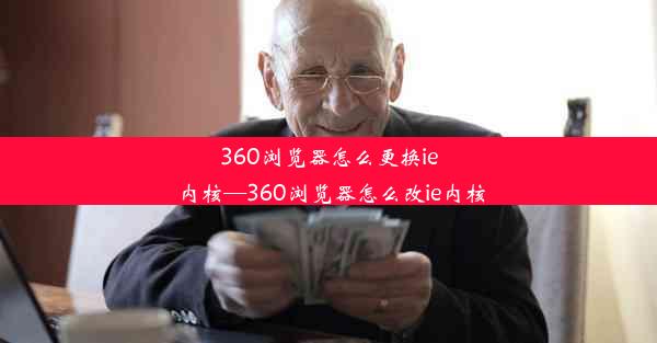 360浏览器怎么更换ie内核—360浏览器怎么改ie内核