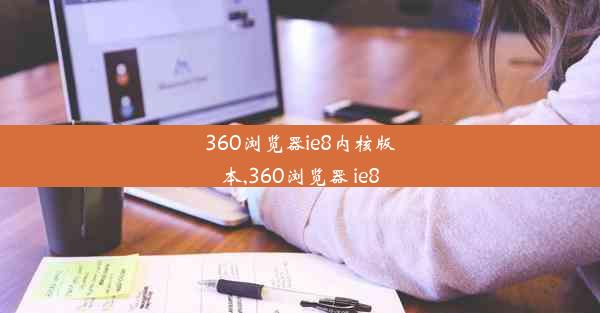 360浏览器ie8内核版本,360浏览器 ie8