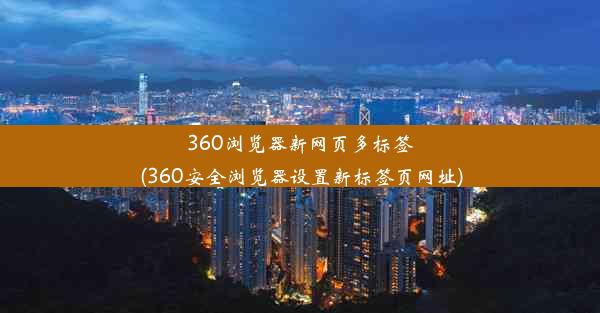 360浏览器新网页多标签(360安全浏览器设置新标签页网址)