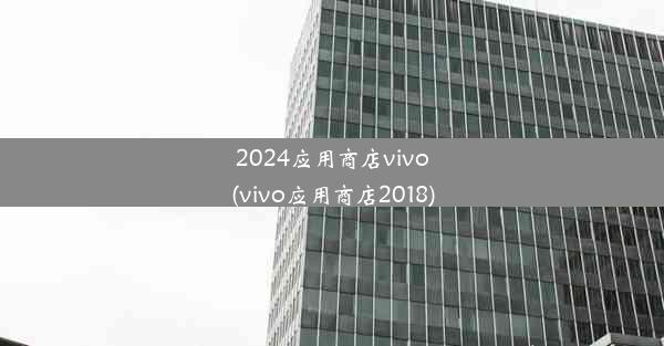 2024应用商店vivo(vivo应用商店2018)