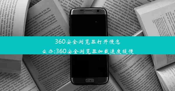 360安全浏览器打开慢怎么办;360安全浏览器加载速度缓慢