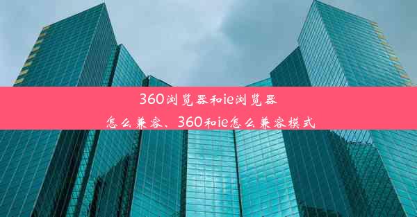 360浏览器和ie浏览器怎么兼容、360和ie怎么兼容模式