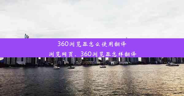 360浏览器怎么使用翻译浏览网页、360浏览器怎样翻译