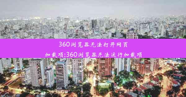 360浏览器无法打开网页加载项;360浏览器无法运行加载项