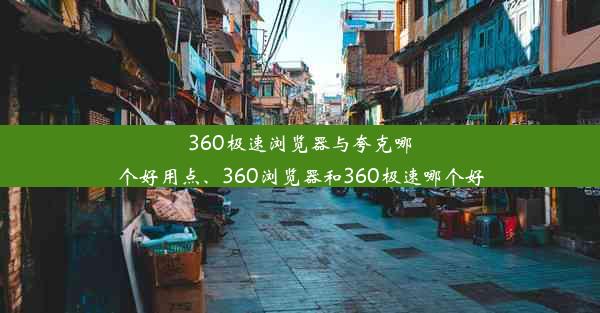 360极速浏览器与夸克哪个好用点、360浏览器和360极速哪个好