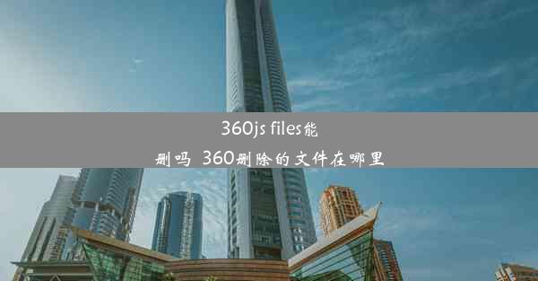 360js files能删吗_360删除的文件在哪里