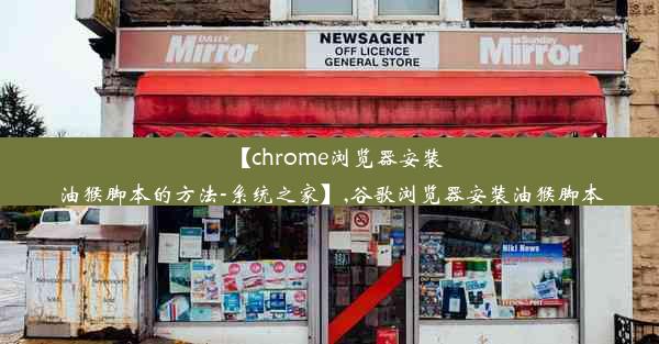 【chrome浏览器安装油猴脚本的方法-系统之家】,谷歌浏览器安装油猴脚本