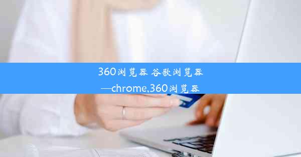 360浏览器 谷歌浏览器—chrome,360浏览器