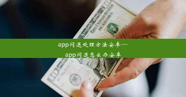 app闪退处理方法安卓—app闪退怎么办安卓