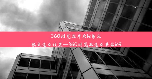 360浏览器开启ie兼容模式怎么设置—360浏览器怎么兼容ie9