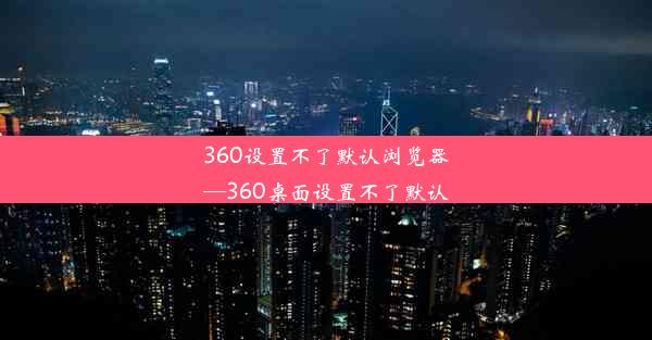 360设置不了默认浏览器—360桌面设置不了默认