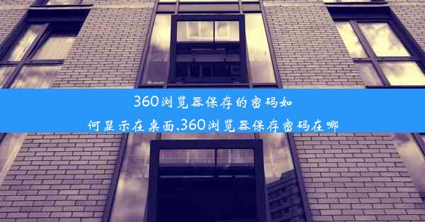 360浏览器保存的密码如何显示在桌面,360浏览器保存密码在哪