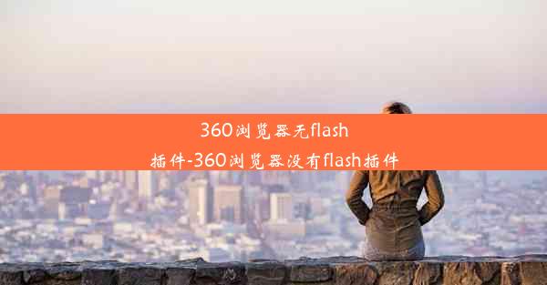 360浏览器无flash插件-360浏览器没有flash插件