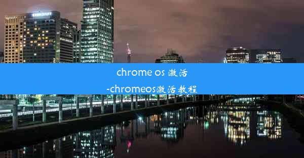 chrome os 激活-chromeos激活教程