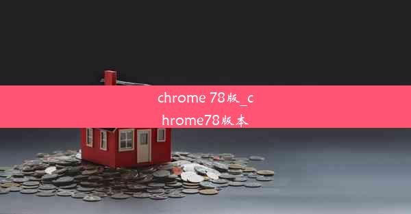 chrome 78版_chrome78版本